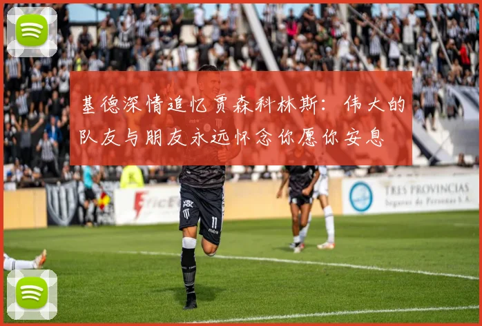 基德深情追忆贾森科林斯：伟大的队友与朋友永远怀念你愿你安息
