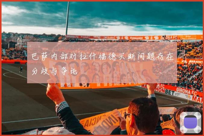 巴萨内部对拉什福德买断问题存在分歧与争论